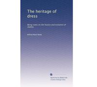 The heritage of dress: Being notes on the history