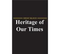 The Heritage of Our Times by Ernst Marxist Philosopher and Political Theorist Bloch Ernst Bloch (Auteur)