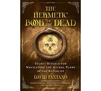 The Hermetic Book of the Dead Secret Rituals for Navigating the Astral Plane in the Afterlife - David Pantano - Inner Traditions - ebook (ePub) - Livre