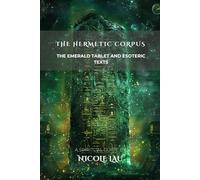 The Hermetic Corpus: The Emerald Tablet and Esoteric Texts