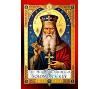 The Hermetic Order of Solomon’s Key: The Lost Synthesis of Hermetic Philosophy and Solomonic Magic: Philosophy, Ritual, and Symbolism in the Western Mysteries