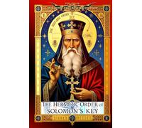 The Hermetic Order of Solomon’s Key: The Lost Synthesis of Hermetic Philosophy and Solomonic Magic: Philosophy, Ritual, and Symbolism in the Western Mysteries