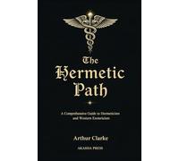 The Hermetic Path: A Comprehensive Guide to Hermeticism and Western Esotericism