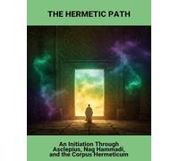 The Hermetic Path: An Initiation Through Asclepius, Nag Hammadi, And The Corpus Hermeticum
