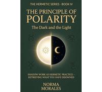 The Hermetic Principle of Polarity: The Dark and the Light Shadow Work as Hermetic Practice - Retrieving What You Have Disowned