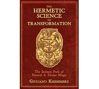 The Hermetic Science of Transformation: The Initiatic Path of Natural and Divine Magic