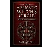 The Hermetic Witch’s Circle: Seven Keys for the Wiccan Path