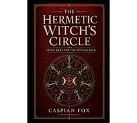The Hermetic Witch’s Circle: Seven Keys for the Wiccan Path