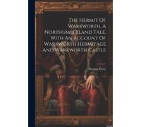 The Hermit Of Warkworth, A Northumberland Tale. With An Account Of Warkworth Hermitage And Warkworth Castle