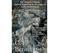 The Hermit's Vision: Sacred Mysteries at the Edge of Lake Ouiatchouan: The History of Saint Anthony's Hermitage, Lac-Bouchette, Quebec