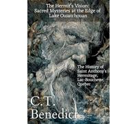 The Hermit's Vision: Sacred Mysteries at the Edge of Lake Ouiatchouan: The History of Saint Anthony's Hermitage, Lac-Bouchette, Quebec
