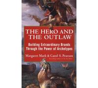 The Hero and the Outlaw: Building Extraordinary Brands Through the Power of Archetypes