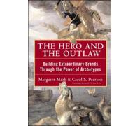 The Hero And The Outlaw: Building Extraordinary Brands Through The Power Of Archetypes