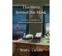 The Hero Behind the Mask: The Loss of Identity in Modern Superhero Narratives