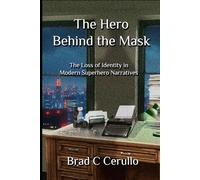 The Hero Behind the Mask: The Loss of Identity in Modern Superhero Narratives
