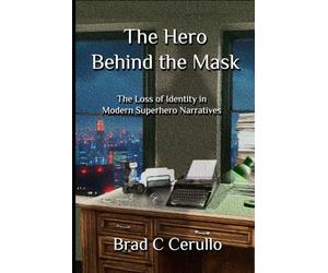 The Hero Behind the Mask: The Loss of Identity in Modern Superhero Narratives