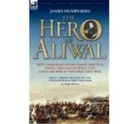 The Hero of Aliwal: The Campaigns of Sir Harry Smith in India, 1843-1846, During the Gwalior War & the First Sikh War Humphries, James (Auteur)