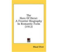 The Hero of Herat: A Frontier Biography in Romantic Form (1912) Diver, Maud (Auteur)