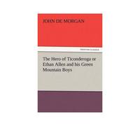 The Hero Of Ticonderoga Or Ethan Allen And His Green Mountain Boys