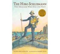 The Hero Schliemann The Dreamer Who Dug for Troy by Laura Amy Schlitz & Illustrated by Robert Byrd Laura Amy Schlitz Illustrated by Robert Byrd (Auteur)