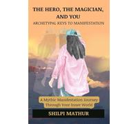 The Hero, the Magician, and You: Archetypal Keys to Manifestation: A Mythic Manifestation Journey Through Your Inner World