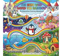 The Hero Who Saved The Rainbow: A Story-Based Coloring Book for Kids and Grown Ups: An Interactive Adventure with Animals, Space, Ocean, and Unicorns to Color and Explore.
