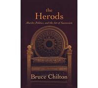 The Herods: Murder, Politics, and the Art of Succession