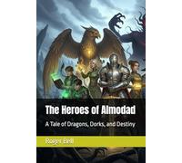 The Heroes of Almodad: A Tale of Dragons, Dorks, and Destiny