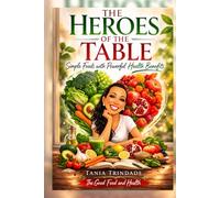 The Heroes of the Table: Simple Foods with Powerful Health Benefits