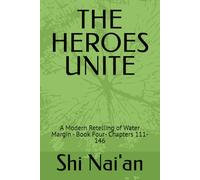 THE HEROES UNITE: A Modern Retelling of Water Margin - Book Four- Chapters 111- 146