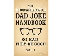 The Heroically Awful Dad Joke Handbook So Bad They're Good: 100+ Groan-Inducing Puns So Bad They’re Legendary - The Perfect Gift for New Dads, Husbands, and Pun Lovers Everywhere!