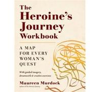 The Heroine's Journey Workbook: A Map for Every Woman's Quest