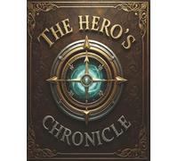 The Hero's Chronicle: An Adventurer's Logbook & Planner to Track Your Quests, Characters, and Epic Journeys in a World of Fantasy