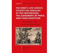 The Hero's Life Choice. Studies On Heracles At The Crossroads, The Judgement Of Paris, And Their Reception