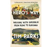 The Hero's Way: Walking With Garibaldi from Rome to Ravenna