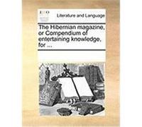 The Hibernian Magazine, or Compendium of Entertaining Knowledge, for ... Multiple Contributors (Auteur)