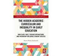 The Hidden Academic Curriculum and Inequality in Early Education - Kozlowski Karen Phelan University of Southern Mississippi USA - Taylor amp Francis Ltd Kozlowski Karen Phelan University of Southern 