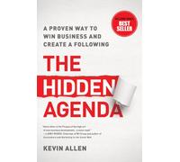 The Hidden Agenda: A Proven Way to Win Business and Create a Following