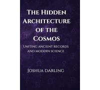 The Hidden Architecture of the Cosmos: Uniting Ancient Records and Modern Science
