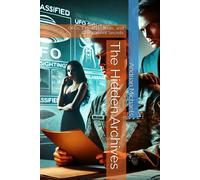 The Hidden Archives: Ufos, Extraterrestrials, And Government Secrets