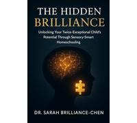 The Hidden Brilliance: Unlocking Your Twice-Exceptional Child's Potential Through Sensory-Smart Homeschooling