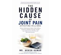 The Hidden Cause of Joint Pain Affecting Millions: Reduce Inflammation, Relieve Daily Stiffness, and Restore Mobility Through a Simple Anti-Inflammatory Nutrition and Movement System
