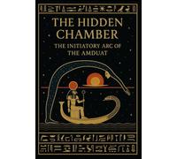 The Hidden Chamber: The Initiatory Arc of the Amduat: A Concise Guide through the Twelve Hours of Night