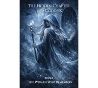 The hidden Chapter of a Goddess: The woman who remembers