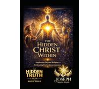 The Hidden Christ Within: Awakening Beyond Religion - Embracing Christ Consciousness