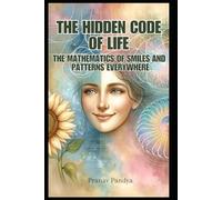 The Hidden Code of Life: The Mathematics of Smiles and Patterns Everywhere