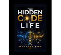 The Hidden Code of Life: The Unseen Principles That Control Your Decisions, Habits, and Outcomes
