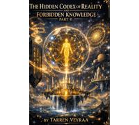 THE HIDDEN CODEX OF REALITY AND FORBIDDEN KNOWLEDGE (PART II)