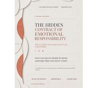 The Hidden Contract of Emotional Responsibility: Why Do I Think Other People's Pain Is My Responsibility? A Trauma-Informed Workbook for the Woman Who Has Confused Carrying Other People as Love