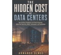 The Hidden Cost Of Data Centers: How Artificial Intelligence And Cloud How Computing Affect Our Electricity, Water, Environment, And Communities